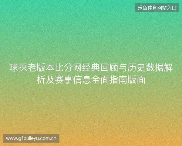 球探老版本比分网经典回顾与历史数据解析及赛事信息全面指南版面 球探老版本比分网经典回顾与历史数据解析及赛事信息全面指南版面